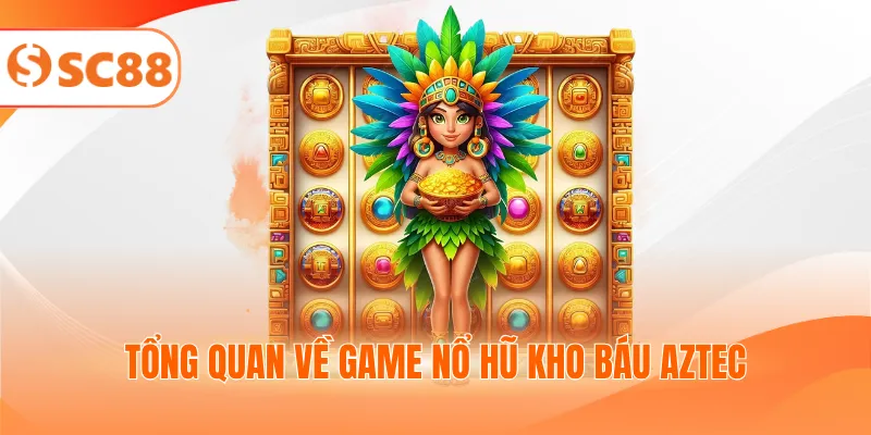 Tổng quan về game nổ hũ kho báu Aztec